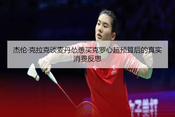 杰伦·克拉克谈麦丹怂恿买克罗心超预算后的真实消费反思 - SANYI