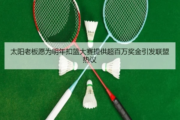 太阳老板愿为明年扣篮大赛提供超百万奖金引发联盟热议 - SANYI